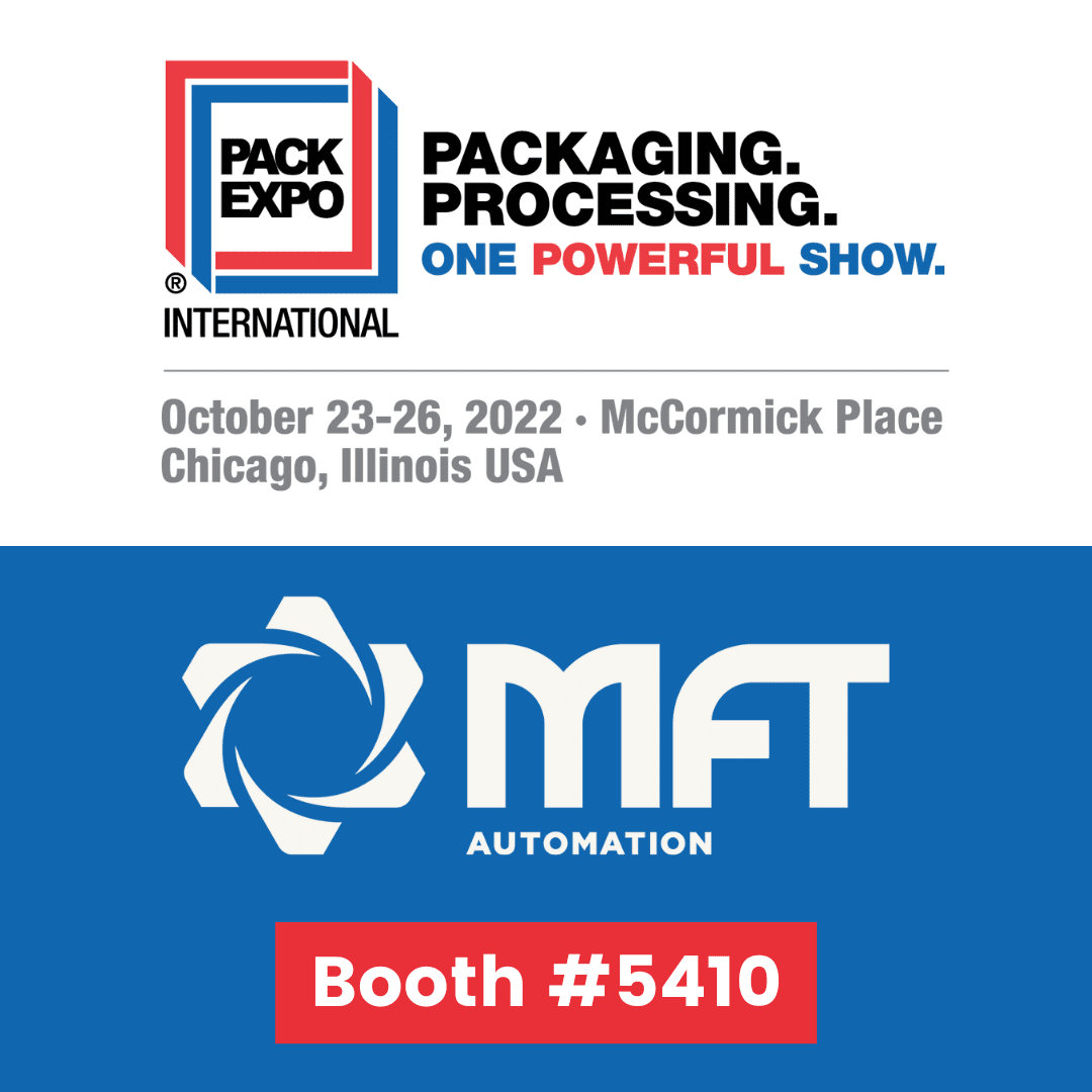 Text: MFT Automation- Booth #5410. Pack Expo International 2022, Oct 23-26, 2022 - McCormick Place. Chicago, IL USA.